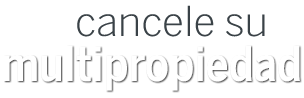 Cancele su Multipropiedad Cancele su Multipropiedad